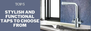 Top 5 Stylish and Functional Taps to Choose From