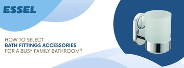 How to Select Bath Fittings Accessories for a Busy Family Bathroom?