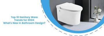 Top 10 Sanitary Ware Trends for 2024: What’s New in Bathroom Design?