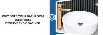 Why does your bathroom essentials deserve PVD coating?